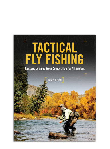 Tactical Fly Fishing: Lessons Learned from Competition for All Anglers by Devin Olsen 